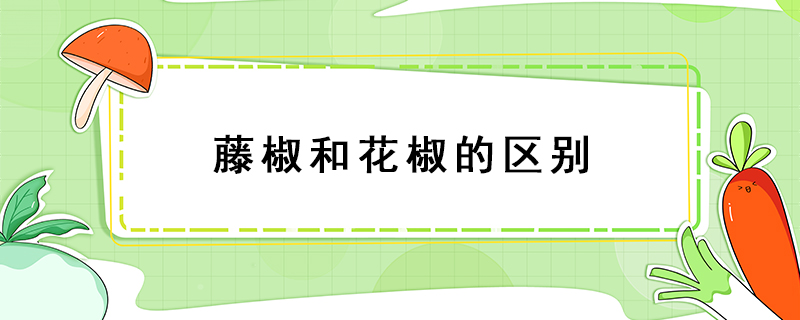 藤椒和花椒的區(qū)別