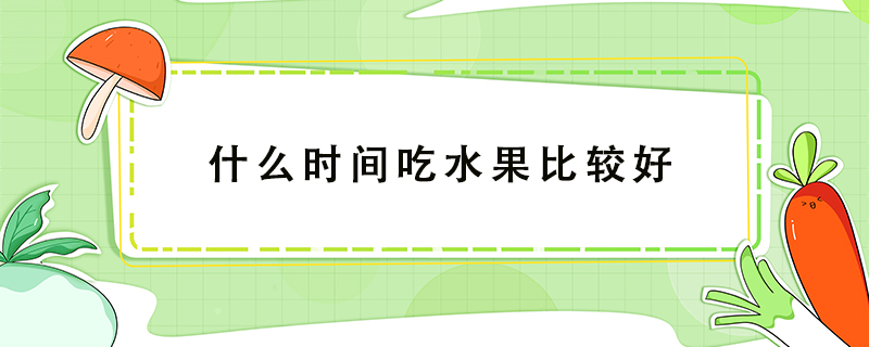 什么時間吃水果比較好